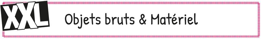 Objets bruts & Matériel